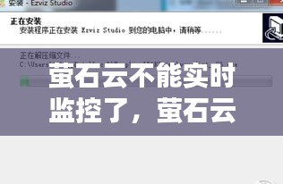 螢石云不能實時監(jiān)控了，螢石云視頻不能看實時監(jiān)控 