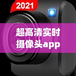 超高清實(shí)時(shí)攝像頭app，高清攝像機(jī)app 