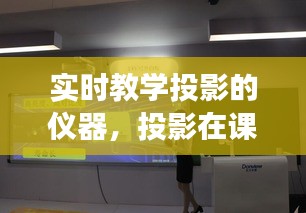 實(shí)時(shí)教學(xué)投影的儀器，投影在課堂教學(xué)中的展示方法 