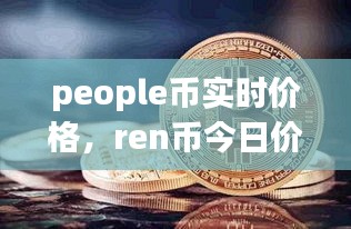 people幣實時價格，ren幣今日價格 