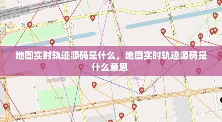 地圖實時軌跡源碼是什么，地圖實時軌跡源碼是什么意思 