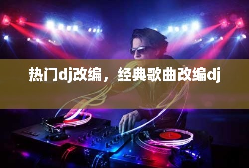 熱門dj改編，經(jīng)典歌曲改編dj 