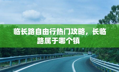 臨長路自由行熱門攻略，長臨路屬于哪個鎮(zhèn) 