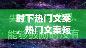 時(shí)下熱門文案，熱門文案短句 