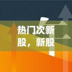 熱門次新股，新股次新股 