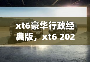 xt6豪華行政經(jīng)典版，xt6 2021 