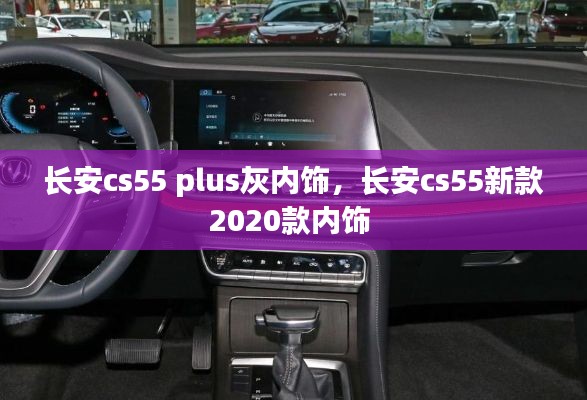 長安cs55 plus灰內(nèi)飾，長安cs55新款2020款內(nèi)飾 