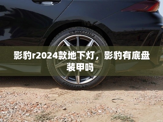 影豹r2024款地下燈，影豹有底盤裝甲嗎 