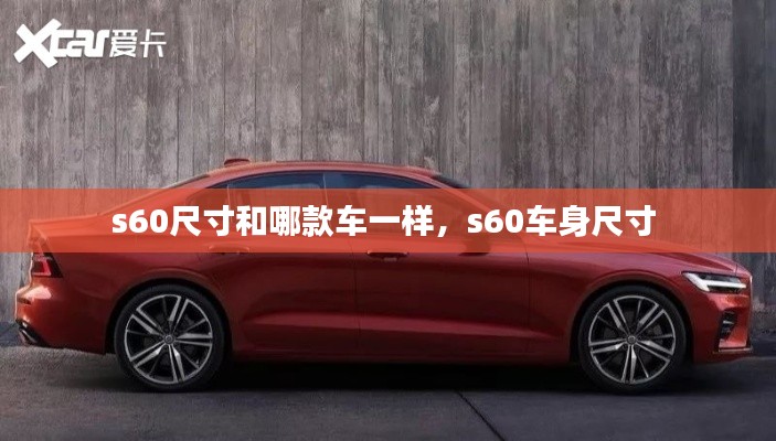 s60尺寸和哪款車一樣，s60車身尺寸 