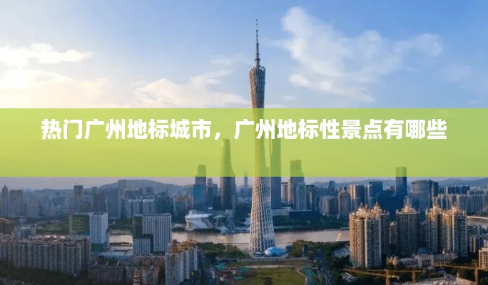 熱門廣州地標(biāo)城市，廣州地標(biāo)性景點(diǎn)有哪些 