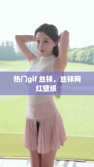 熱門gif 絲襪，絲襪網(wǎng)紅壁紙 