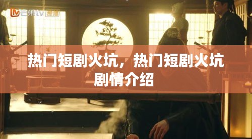 熱門短劇火坑，熱門短劇火坑劇情介紹 