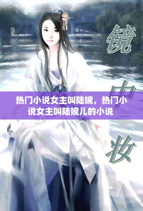 熱門小說女主叫陸婉，熱門小說女主叫陸婉兒的小說 