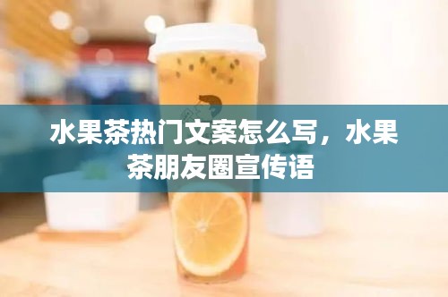 水果茶熱門文案怎么寫，水果茶朋友圈宣傳語 