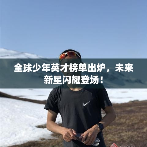 全球少年英才榜單出爐，未來新星閃耀登場(chǎng)！