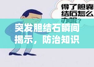 突發(fā)膽結(jié)石瞬間揭示，防治知識一網(wǎng)打盡的視頻揭秘！