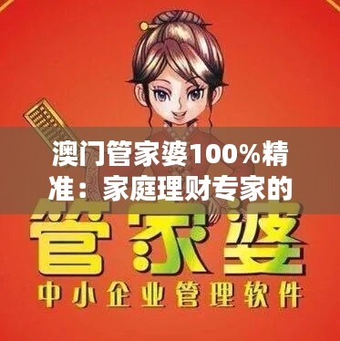 澳門管家婆100%精準(zhǔn)：家庭理財(cái)專家的絕佳伴侶