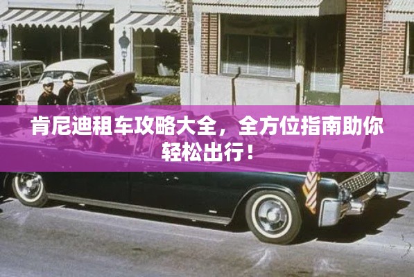 肯尼迪租車(chē)攻略大全，全方位指南助你輕松出行！