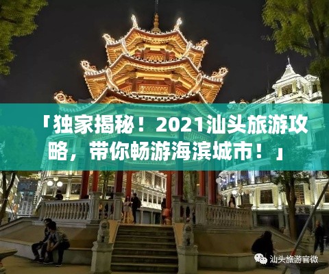 「獨家揭秘！2021汕頭旅游攻略，帶你暢游海濱城市！」