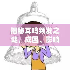 揭秘耳鳴頻發(fā)之謎，成因、影響與應對之道全解析