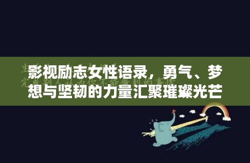 影視勵(lì)志女性語錄，勇氣、夢(mèng)想與堅(jiān)韌的力量匯聚璀璨光芒