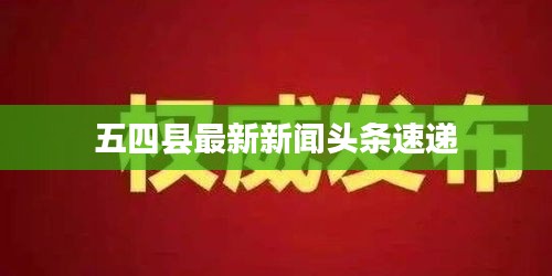 五四縣最新新聞?lì)^條速遞