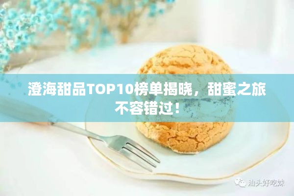 澄海甜品TOP10榜單揭曉，甜蜜之旅不容錯過！