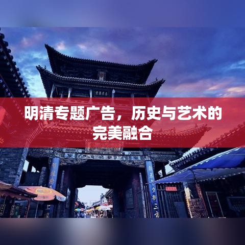 明清專題廣告，歷史與藝術的完美融合