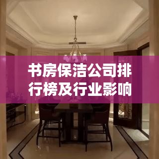 書房保潔公司排行榜及行業(yè)影響力解析