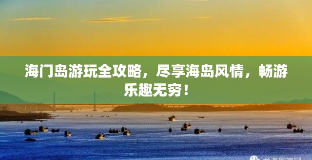 海門島游玩全攻略，盡享海島風情，暢游樂趣無窮！