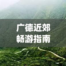 廣德近郊暢游指南，秘境之旅，不容錯(cuò)過的旅游攻略！