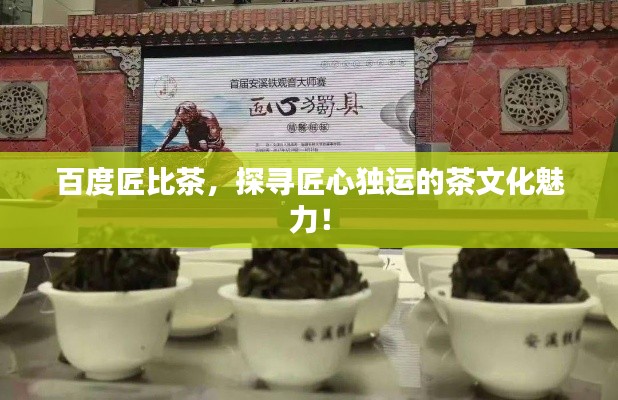 百度匠比茶，探尋匠心獨(dú)運(yùn)的茶文化魅力！