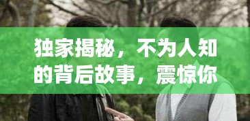 獨(dú)家揭秘，不為人知的背后故事，震驚你的耳朵！