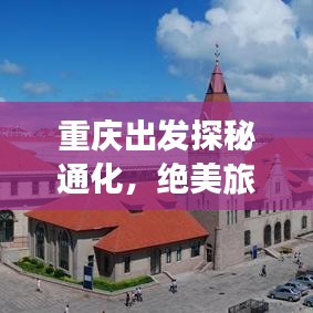 重慶出發(fā)探秘通化，絕美旅游攻略之旅！