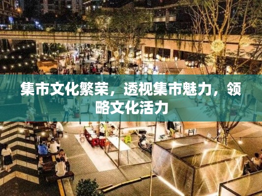 集市文化繁榮，透視集市魅力，領略文化活力