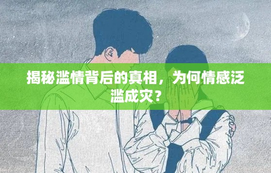 揭秘濫情背后的真相，為何情感泛濫成災(zāi)？