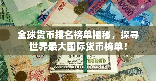 全球貨幣排名榜單揭秘，探尋世界最大國際貨幣榜單！