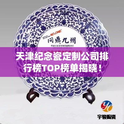 天津紀(jì)念瓷定制公司排行榜TOP榜單揭曉！