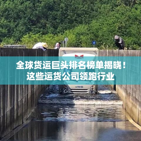 全球貨運(yùn)巨頭排名榜單揭曉！這些運(yùn)貨公司領(lǐng)跑行業(yè)