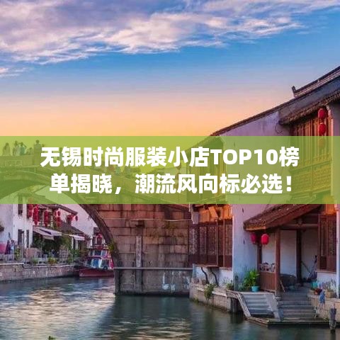 無(wú)錫時(shí)尚服裝小店TOP10榜單揭曉，潮流風(fēng)向標(biāo)必選！