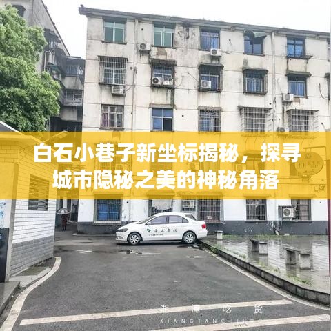 白石小巷子新坐標(biāo)揭秘，探尋城市隱秘之美的神秘角落