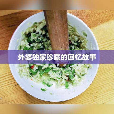 外婆獨(dú)家珍藏的回憶故事