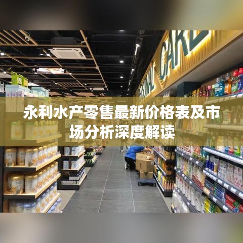 永利水產(chǎn)零售最新價格表及市場分析深度解讀